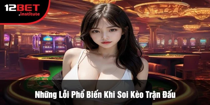 Những Lỗi Phổ Biến Khi Soi Kèo Trận Đấu